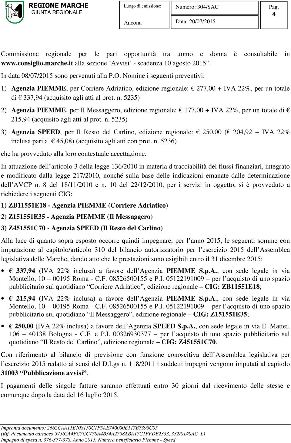 5235) 2) Agenzia PIEMME, per Il Messaggero, edizione regionale: 177,00 + IVA 22%, per un totale di 215,94 (acquisito agli atti al prot. n.