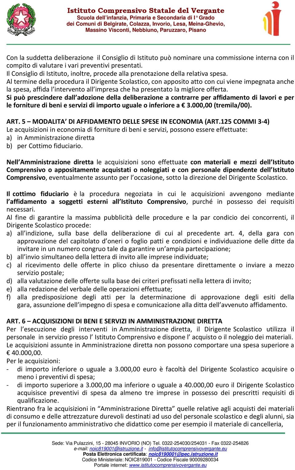 Al termine della procedura il Dirigente Scolastico, con apposito atto con cui viene impegnata anche la spesa, affida l intervento all impresa che ha presentato la migliore offerta.