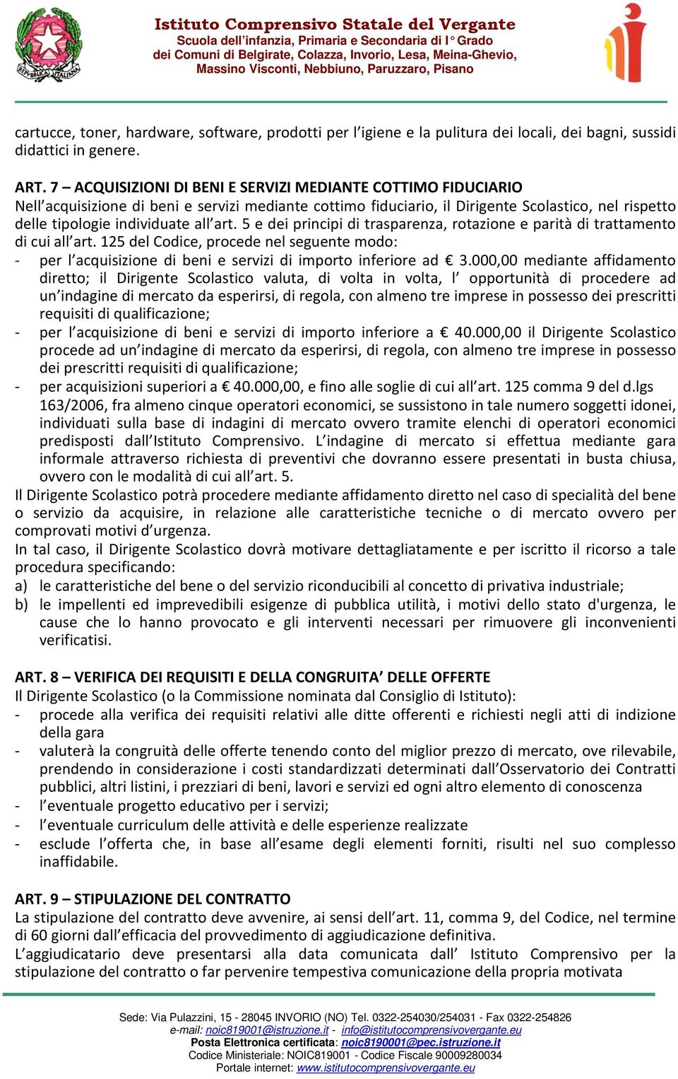 5 e dei principi di trasparenza, rotazione e parità di trattamento di cui all art. 125 del Codice, procede nel seguente modo: - per l acquisizione di beni e servizi di importo inferiore ad 3.