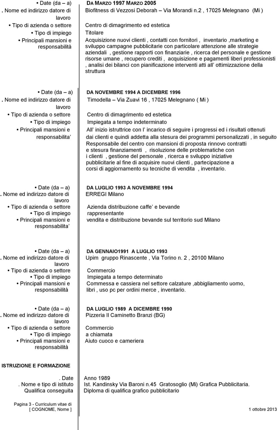 inventario,marketing e responsabilità sviluppo campagne pubblicitarie con particolare attenzione alle strategie aziendali, gestione rapporti con finanziarie, ricerca del personale e gestione risorse