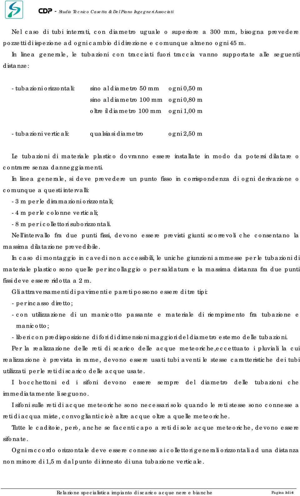 oltre il diametro 100 mm ogni 1,00 m - tubazioni verticali: qualsiasi diametro ogni 2,50 m Le tubazioni di materiale plastico dovranno essere installate in modo da potersi dilatare o contrarre senza