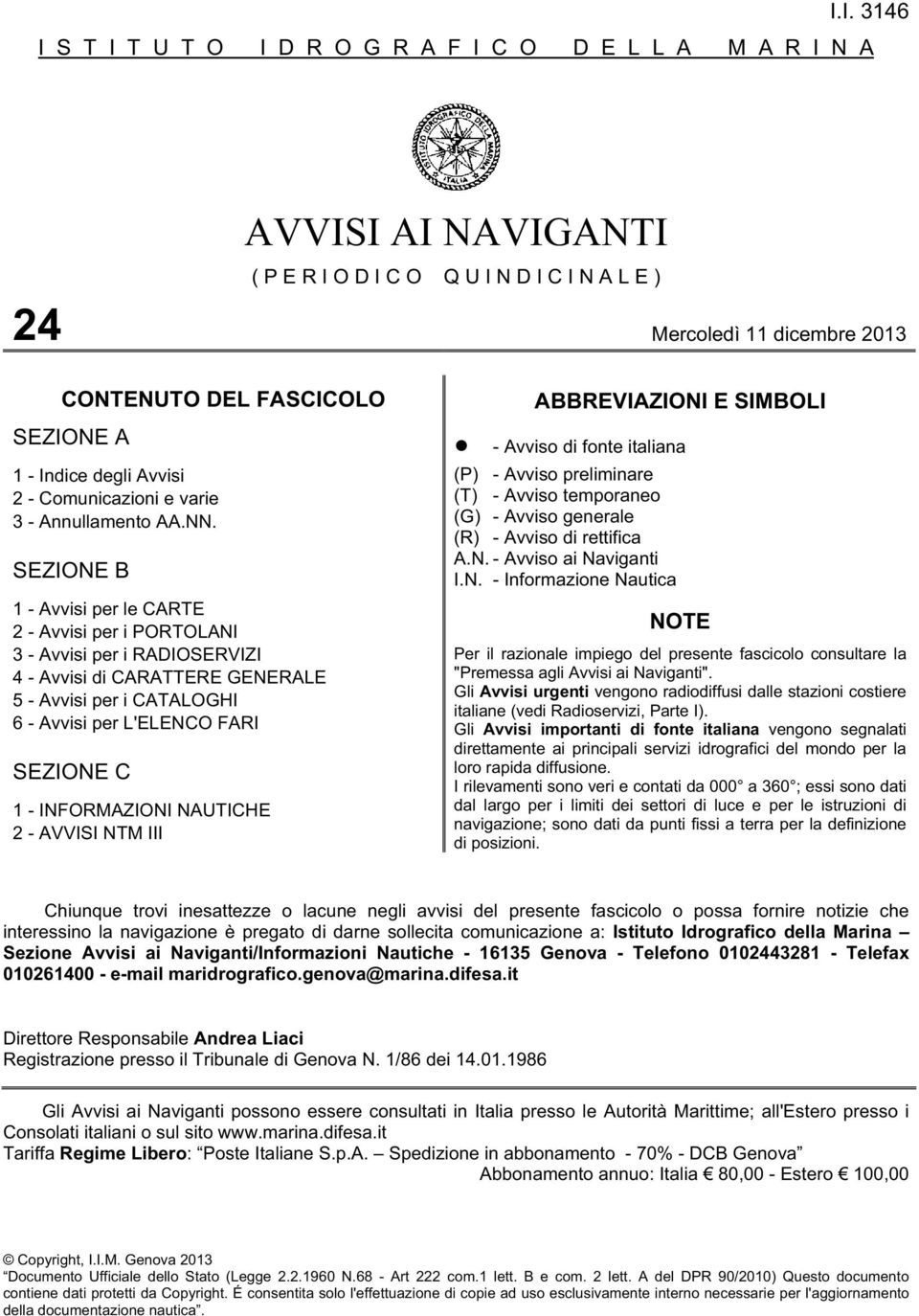 SEZIONE B 1 - Avvisi per le CARTE 2 - Avvisi per i PORTOLANI 3 - Avvisi per i RADIOSERVIZI 4 - Avvisi di CARATTERE GENERALE 5 - Avvisi per i CATALOGHI 6 - Avvisi per L'ELENCO FARI SEZIONE C 1 -