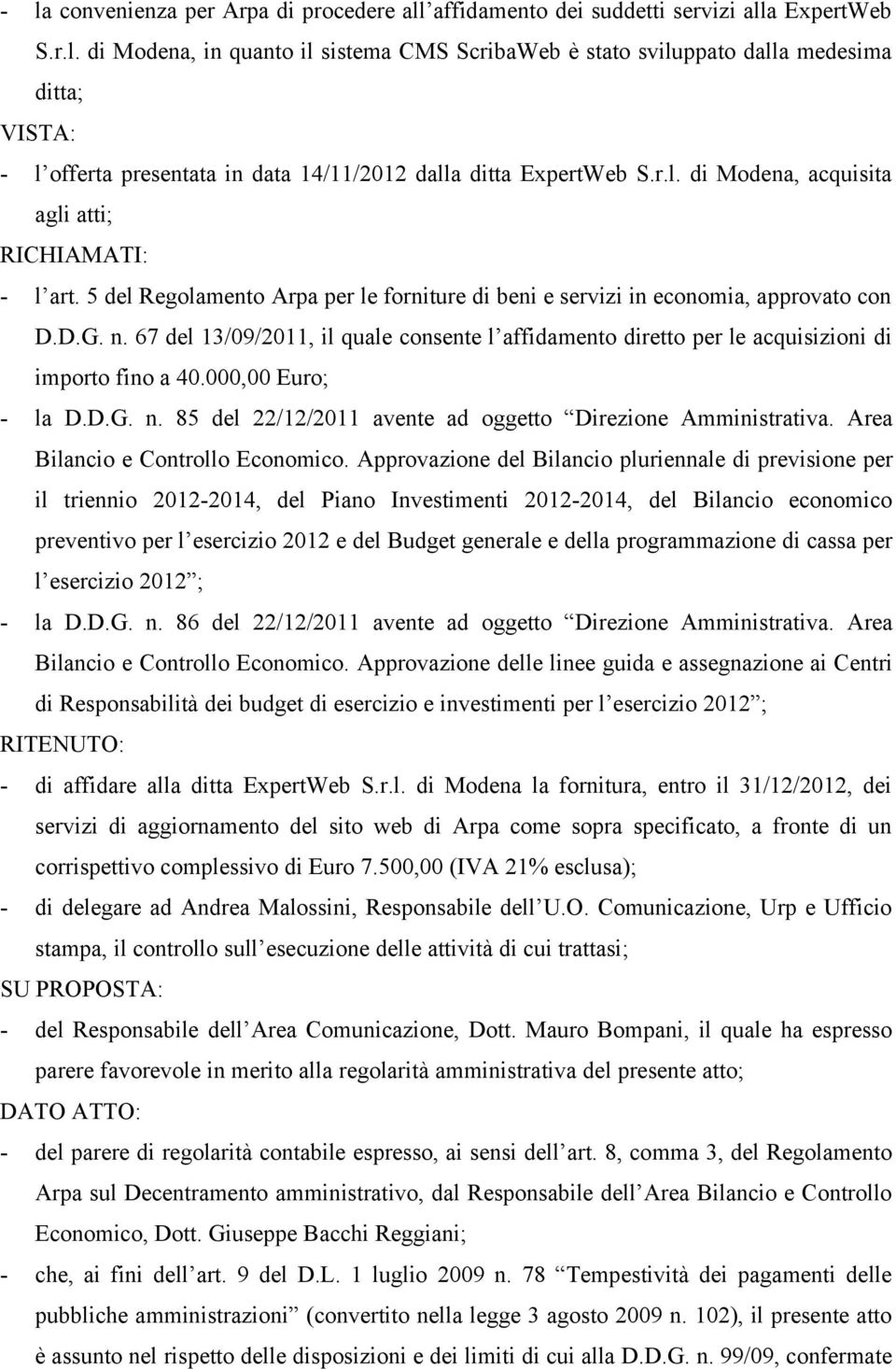 67 del 13/09/2011, il quale consente l affidamento diretto per le acquisizioni di importo fino a 40.000,00 Euro; - la D.D.G. n. 85 del 22/12/2011 avente ad oggetto Direzione Amministrativa.