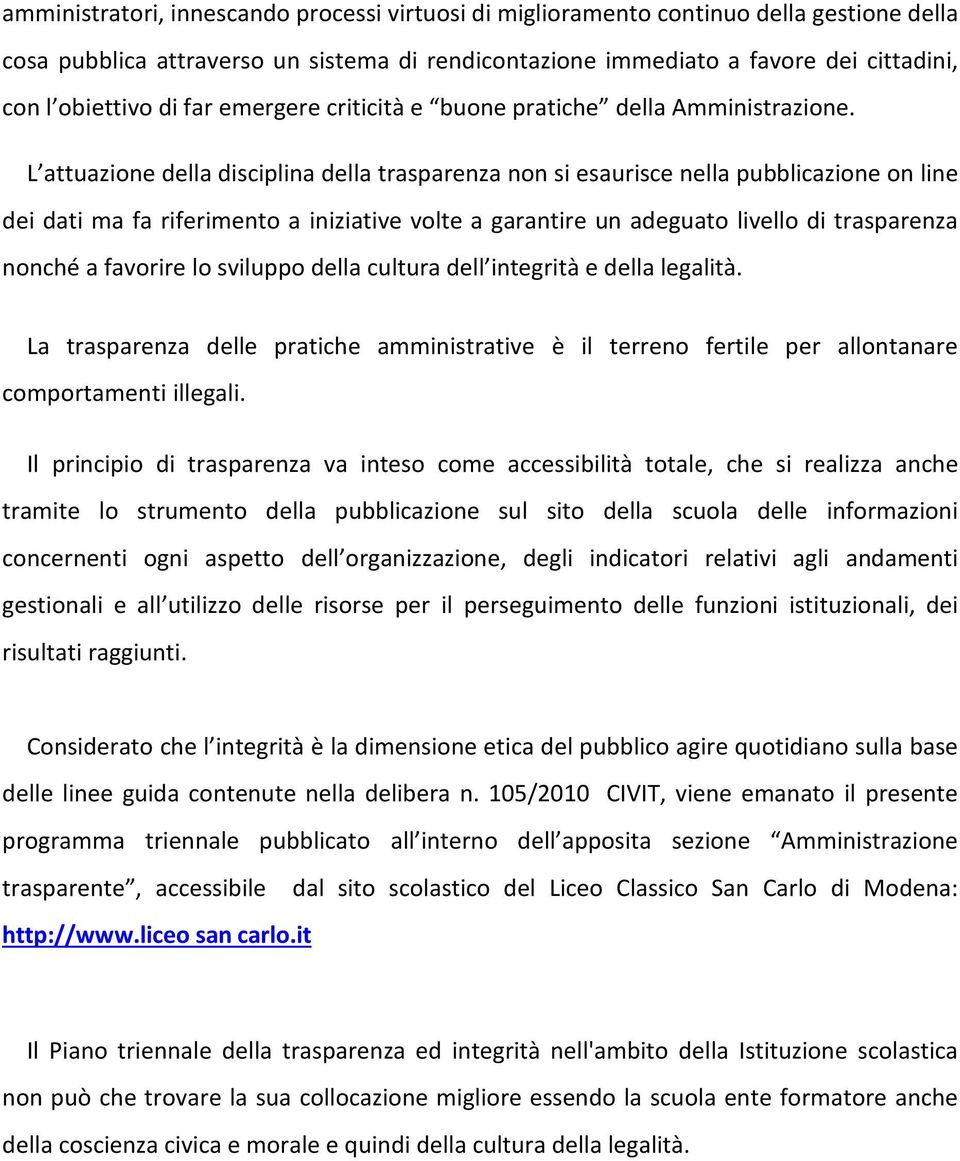 L attuazione della disciplina della trasparenza non si esaurisce nella pubblicazione on line dei dati ma fa riferimento a iniziative volte a garantire un adeguato livello di trasparenza nonché a