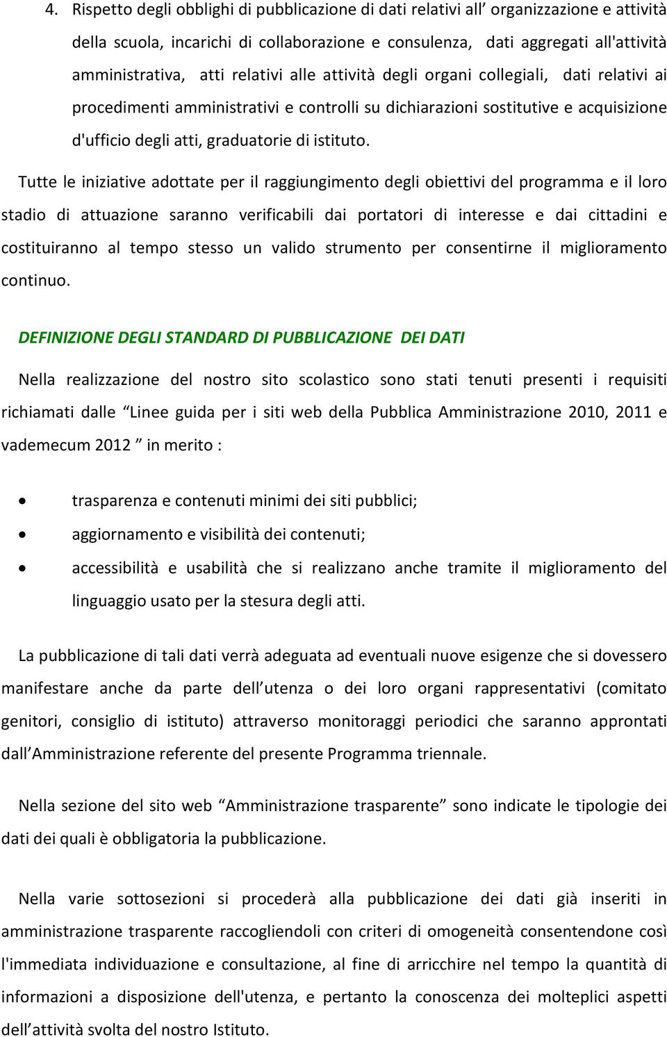 Tutte le iniziative adottate per il raggiungimento degli obiettivi del programma e il loro stadio di attuazione saranno verificabili dai portatori di interesse e dai cittadini e costituiranno al