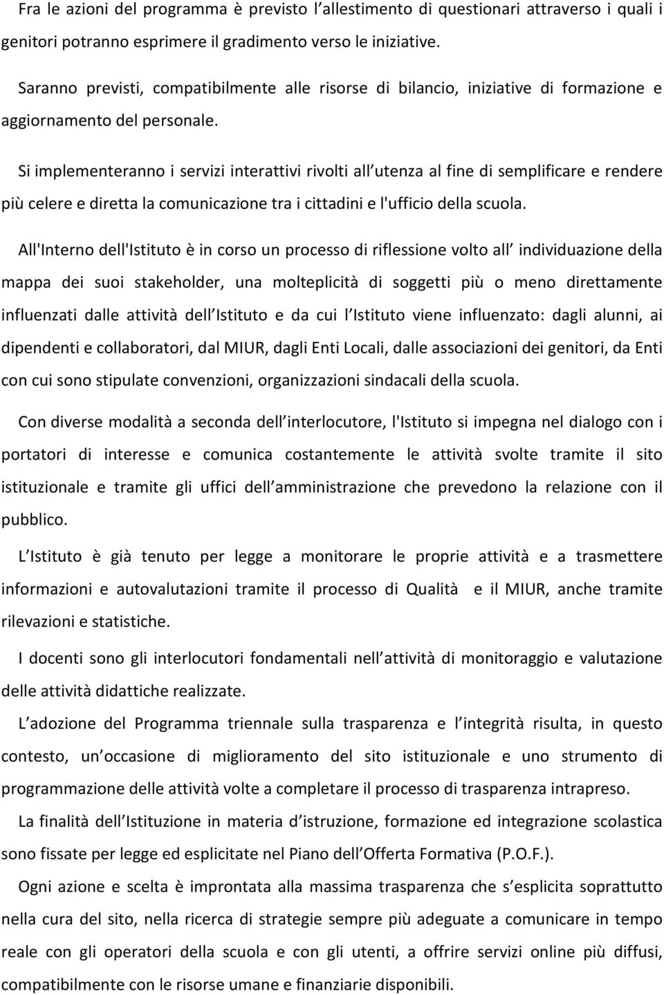 Si implementeranno i servizi interattivi rivolti all utenza al fine di semplificare e rendere più celere e diretta la comunicazione tra i cittadini e l'ufficio della scuola.