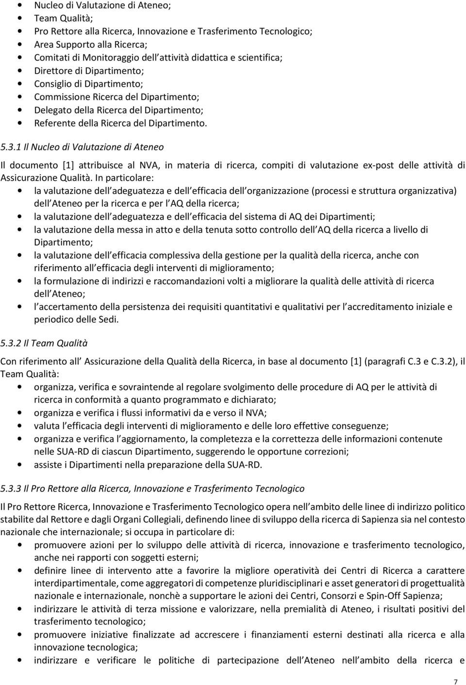 1 Il Nucleo di Valutazione di Ateneo Il documento [1] attribuisce al NVA, in materia di ricerca, compiti di valutazione ex-post delle attività di Assicurazione Qualità.