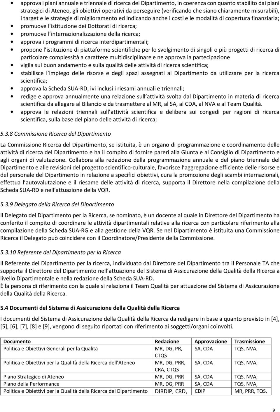 internazionalizzazione della ricerca; approva i programmi di ricerca interdipartimentali; propone l istituzione di piattaforme scientifiche per lo svolgimento di singoli o più progetti di ricerca di