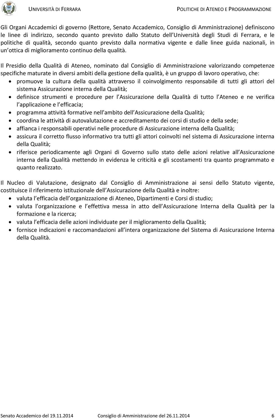 Il Presidio della Qualità di Ateneo, nominato dal Consiglio di Amministrazione valorizzando competenze specifiche maturate in diversi ambiti della gestione della qualità, è un gruppo di lavoro