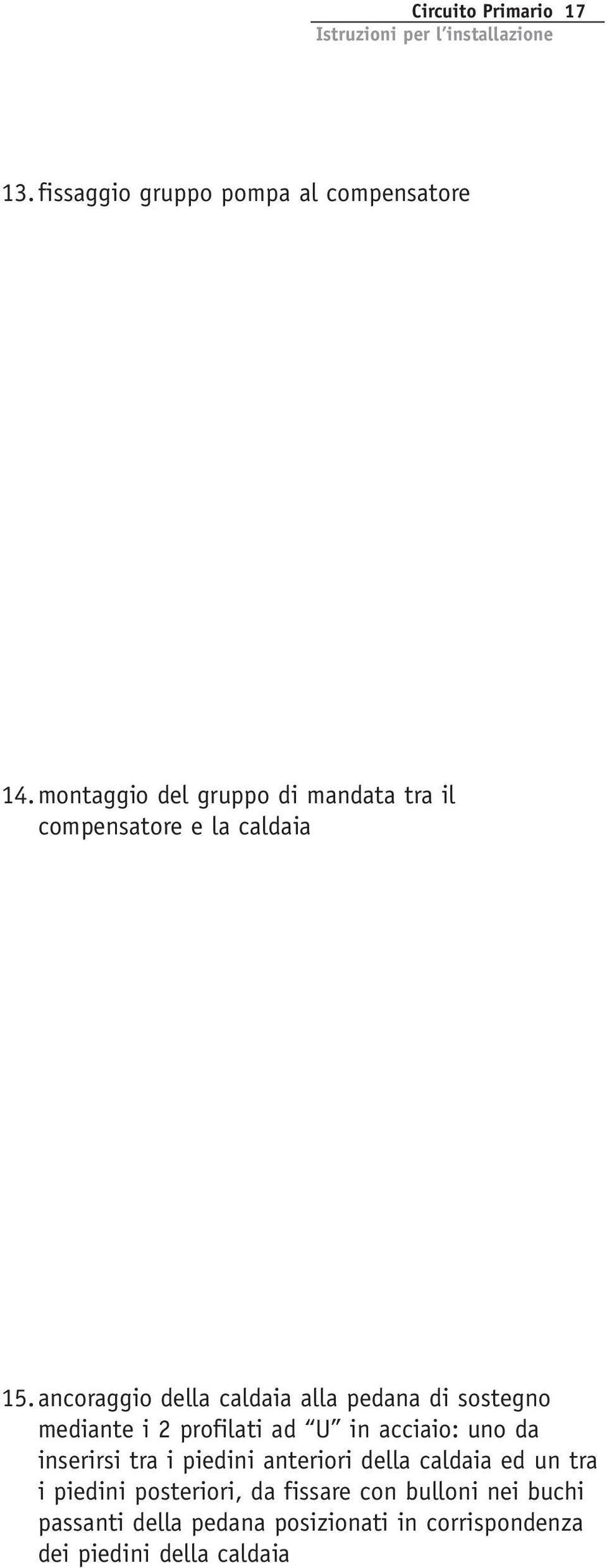 ancoraggio della caldaia alla pedana di sostegno mediante i 2 profilati ad U in acciaio: uno da inserirsi