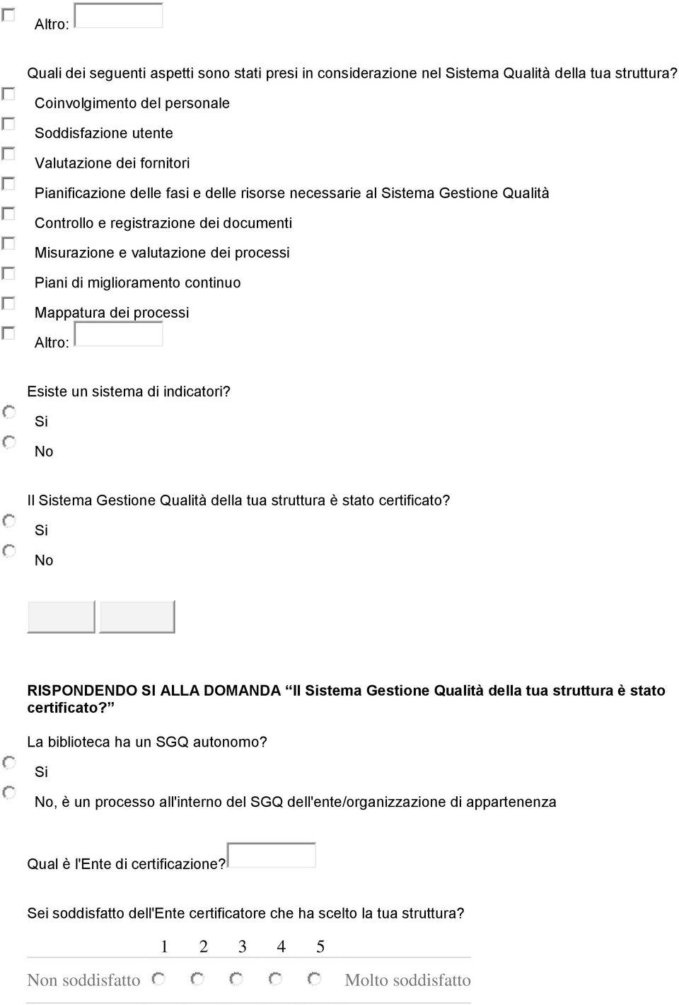 Misurazione e valutazione dei processi Piani di miglioramento continuo Mappatura dei processi Esiste un sistema di indicatori? Il stema Gestione Qualità della tua struttura è stato certificato?