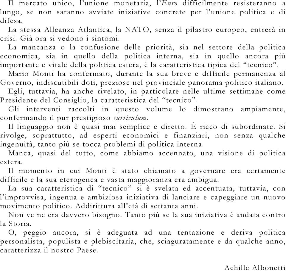 La mancanza o la confusione delle priorità, sia nel settore della politica economica, sia in quello della politica interna, sia in quello ancora più importante e vitale della politica estera, è la