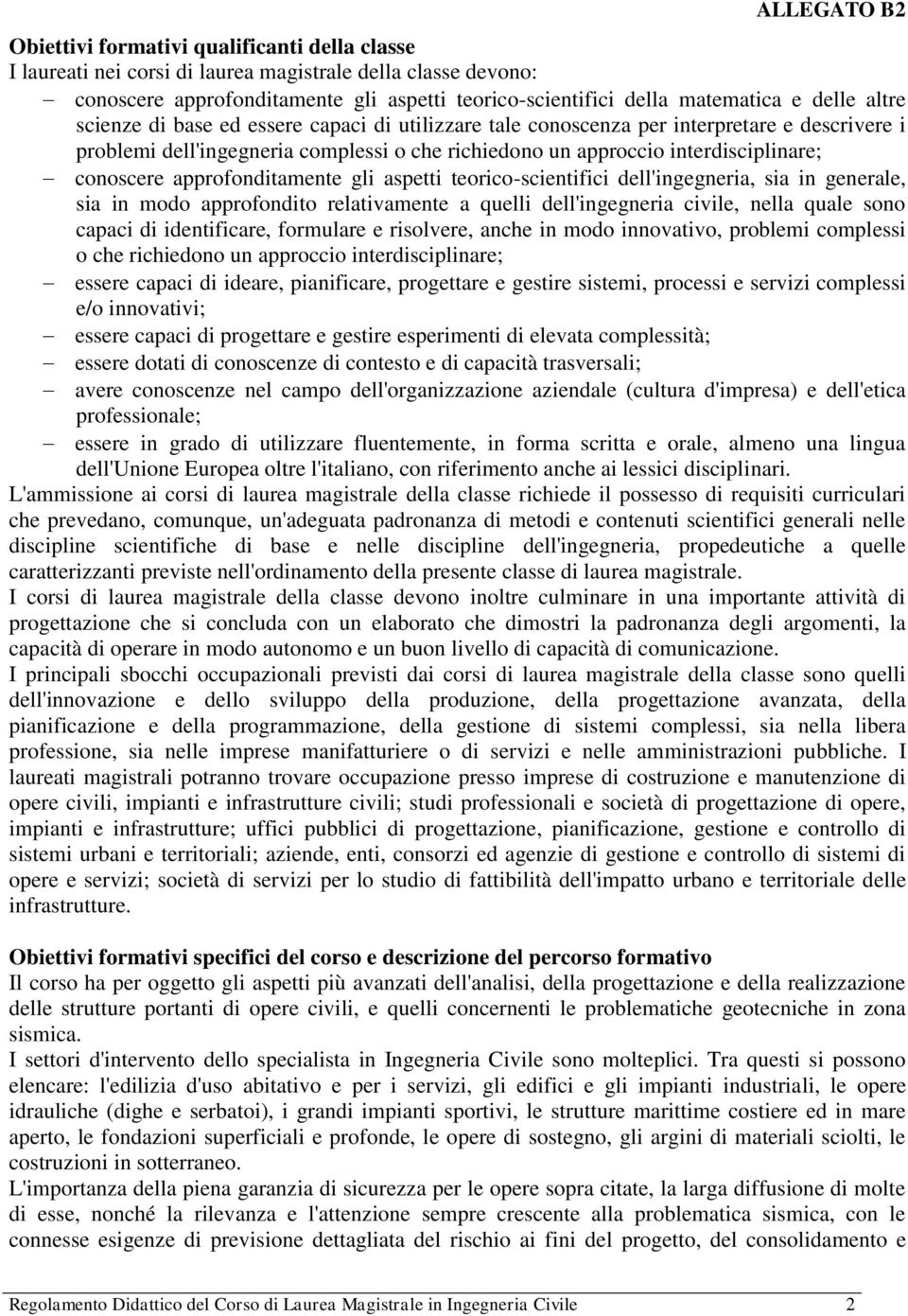 conoscere approfonditamente gli aspetti teorico-scientifici dell'ingegneria, sia in generale, sia in modo approfondito relativamente a quelli dell'ingegneria civile, nella quale sono capaci di