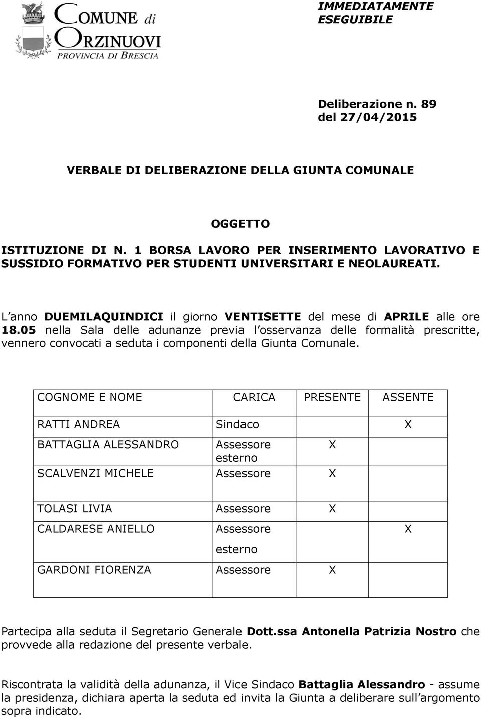 05 nella Sala delle adunanze previa l osservanza delle formalità prescritte, vennero convocati a seduta i componenti della Giunta Comunale.