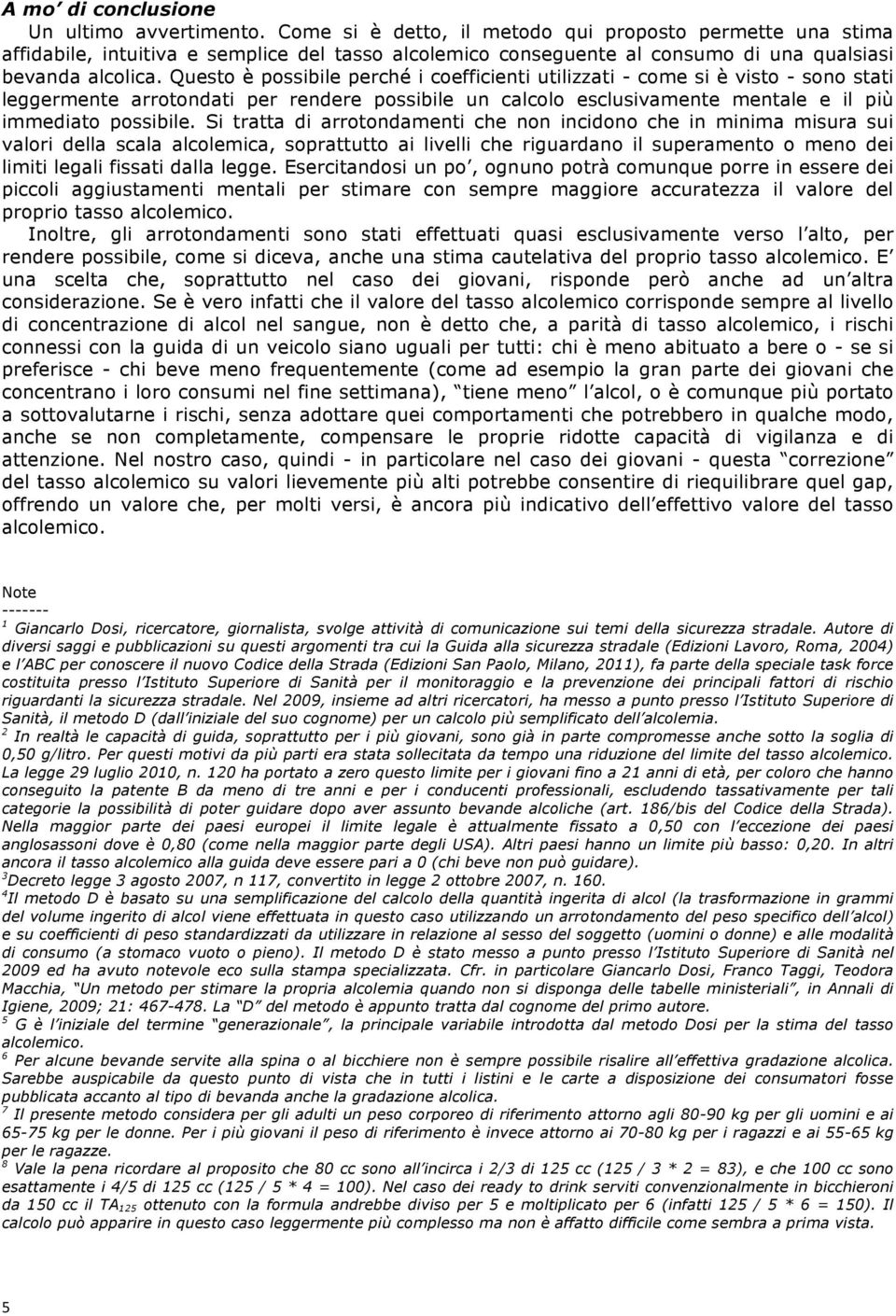 Questo è possibile perché i coefficienti utilizzati - come si è visto - sono stati leggermente arrotondati per rendere possibile un calcolo esclusivamente mentale e il più immediato possibile.