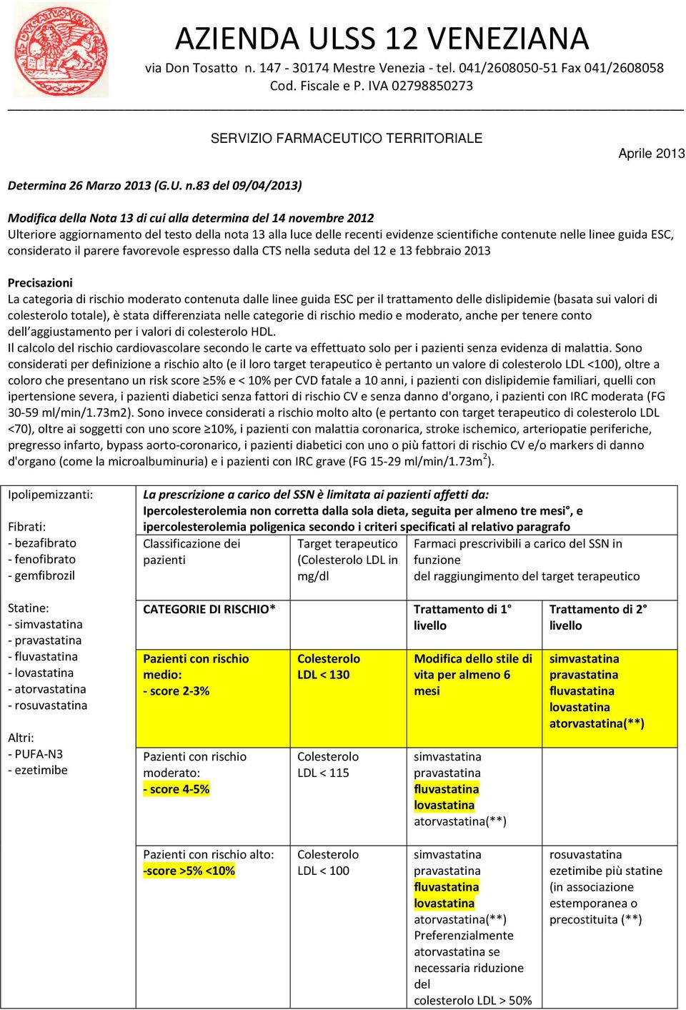 linee guida ESC, considerato il parere favorevole espresso dalla CTS nella seduta del 12 e 13 febbraio 2013 Precisazioni La categoria di rischio moderato contenuta dalle linee guida ESC per il