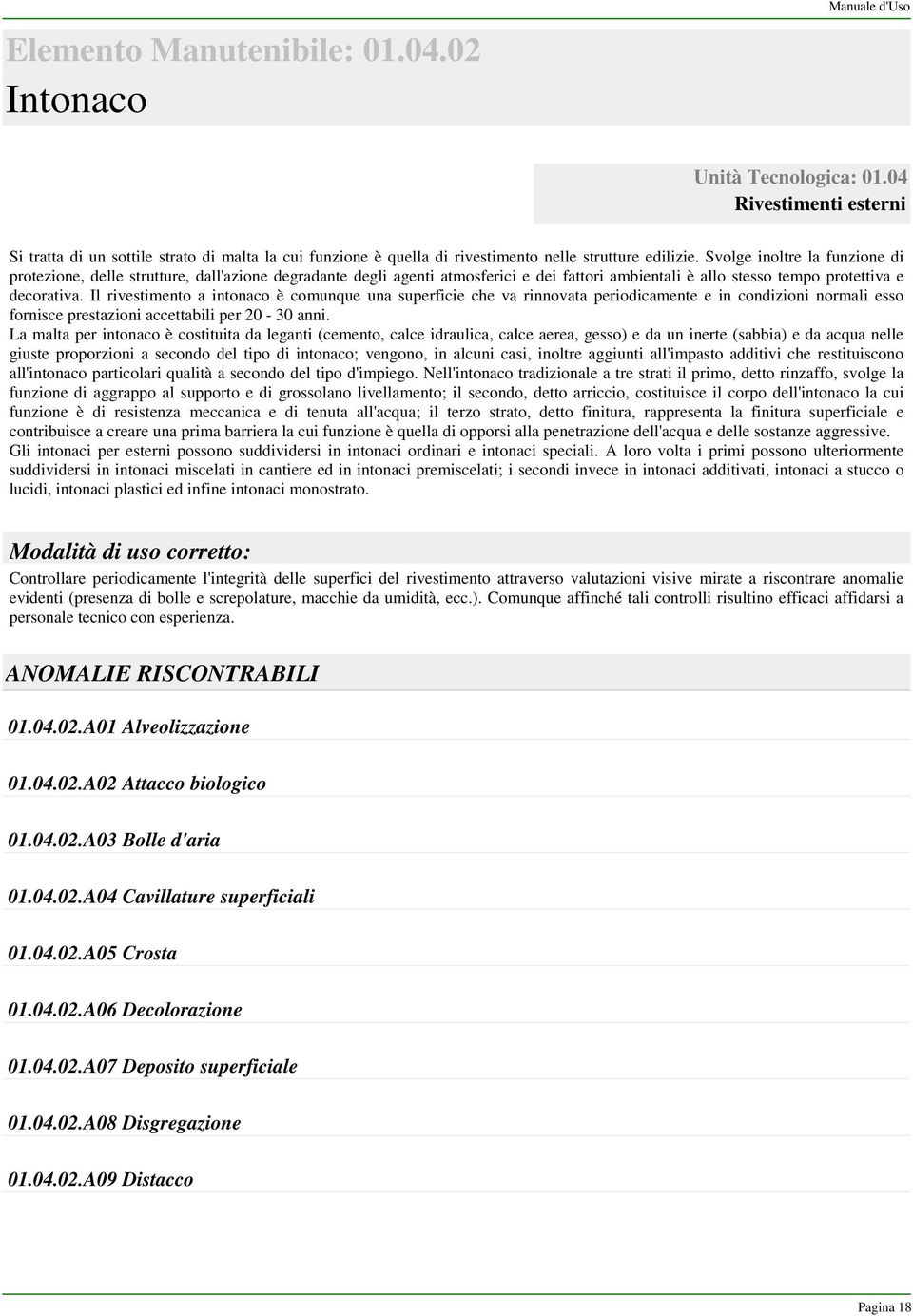 Il rivestimento a intonaco è comunque una superficie che va rinnovata periodicamente e in condizioni normali esso fornisce prestazioni accettabili per 20-30 anni.