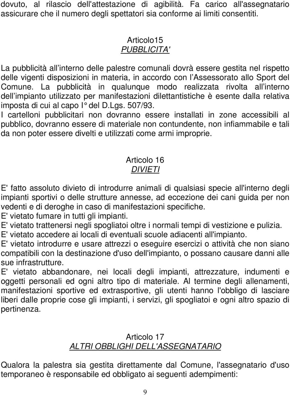 La pubblicità in qualunque modo realizzata rivolta all interno dell impianto utilizzato per manifestazioni dilettantistiche è esente dalla relativa imposta di cui al capo I del D.Lgs. 507/93.