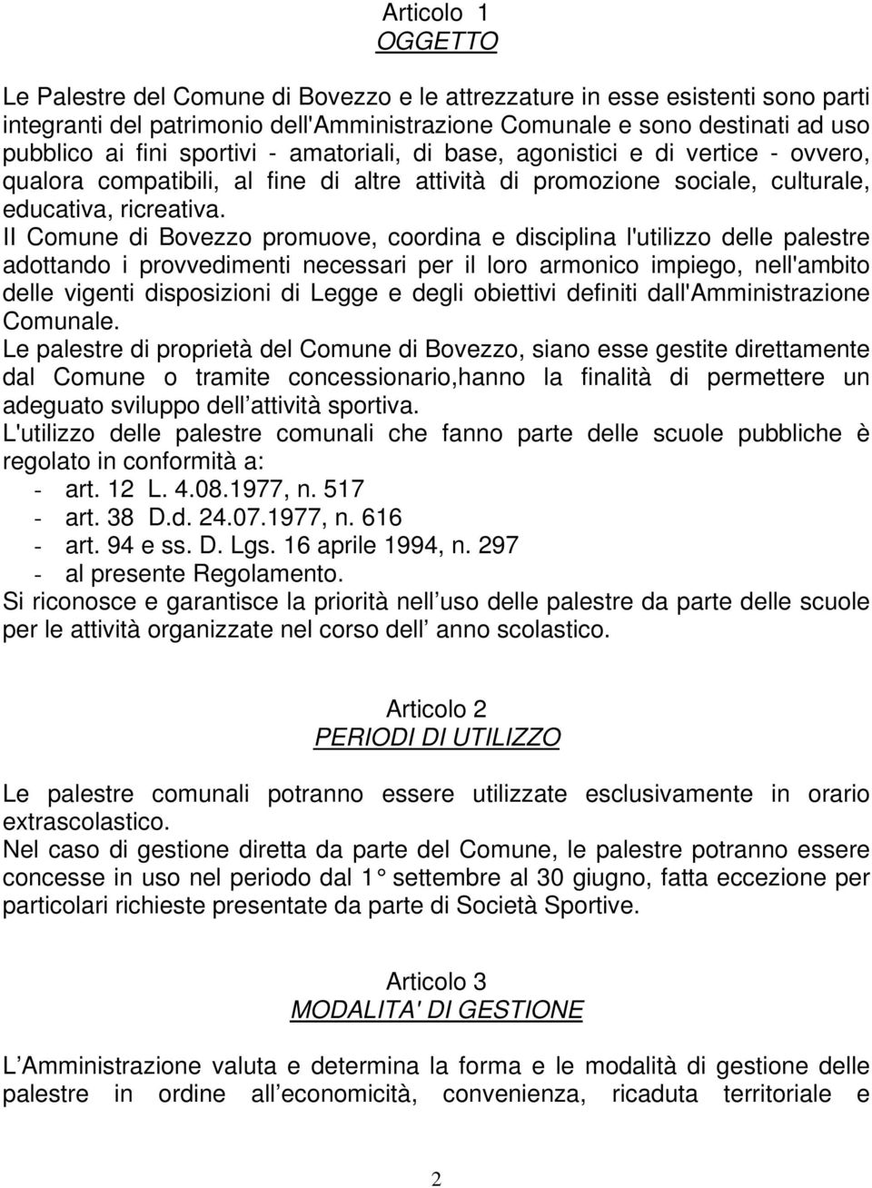 II Comune di Bovezzo promuove, coordina e disciplina l'utilizzo delle palestre adottando i provvedimenti necessari per il loro armonico impiego, nell'ambito delle vigenti disposizioni di Legge e