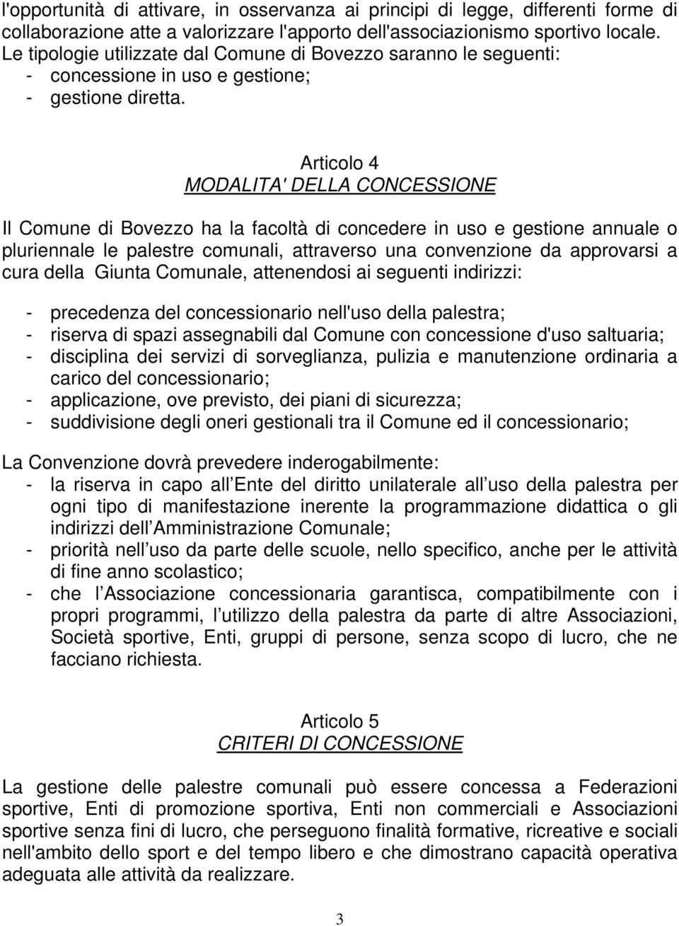 Articolo 4 MODALITA' DELLA CONCESSIONE Il Comune di Bovezzo ha la facoltà di concedere in uso e gestione annuale o pluriennale le palestre comunali, attraverso una convenzione da approvarsi a cura