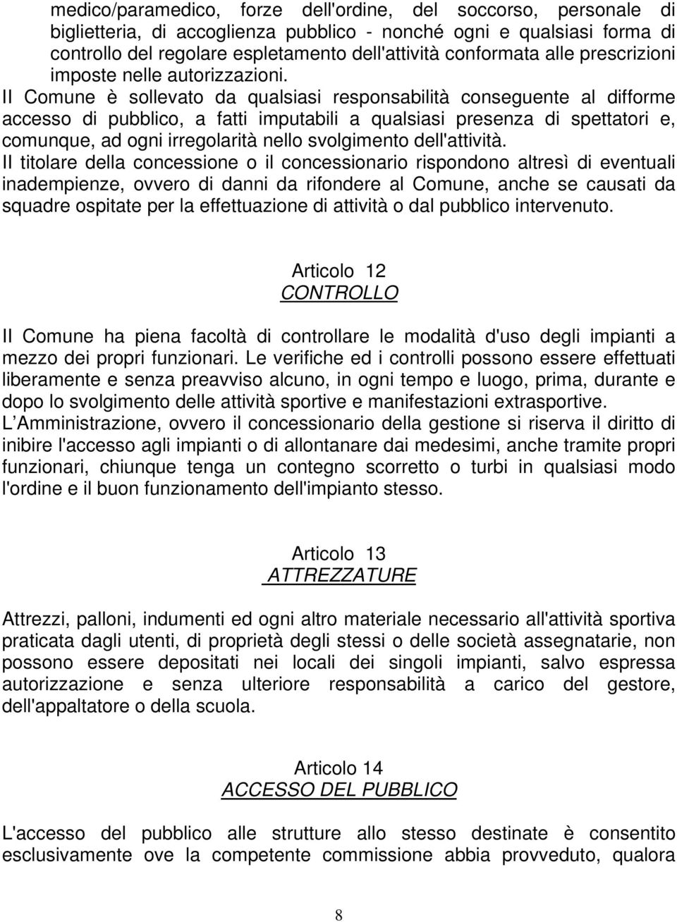 II Comune è sollevato da qualsiasi responsabilità conseguente al difforme accesso di pubblico, a fatti imputabili a qualsiasi presenza di spettatori e, comunque, ad ogni irregolarità nello