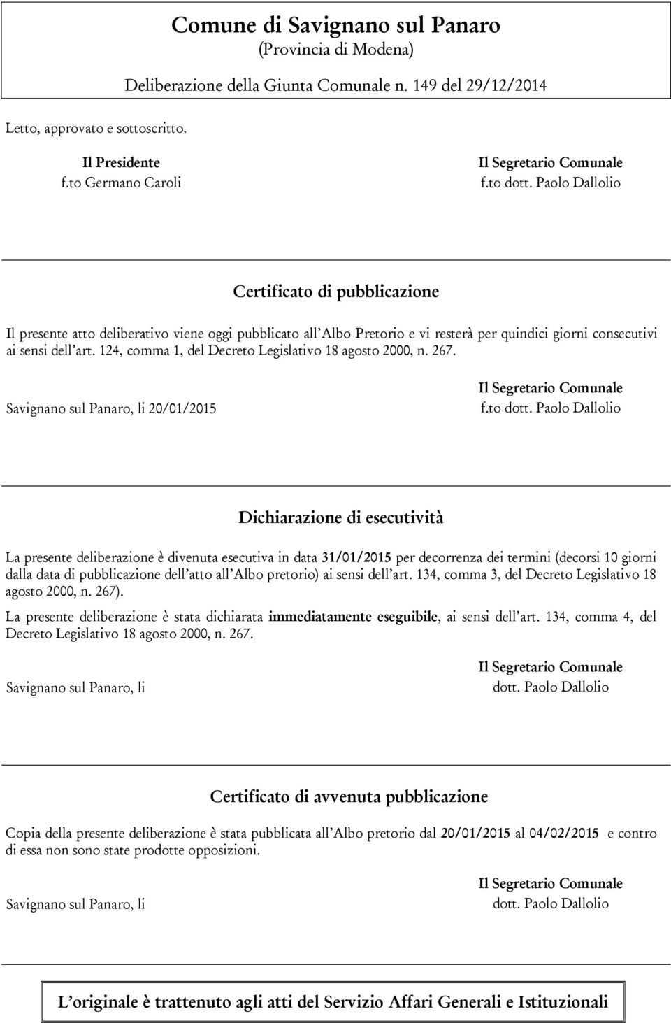 Paolo Dallolio Certificato di pubblicazione Il presente atto deliberativo viene oggi pubblicato all Albo Pretorio e vi resterà per quindici giorni consecutivi ai sensi dell art.