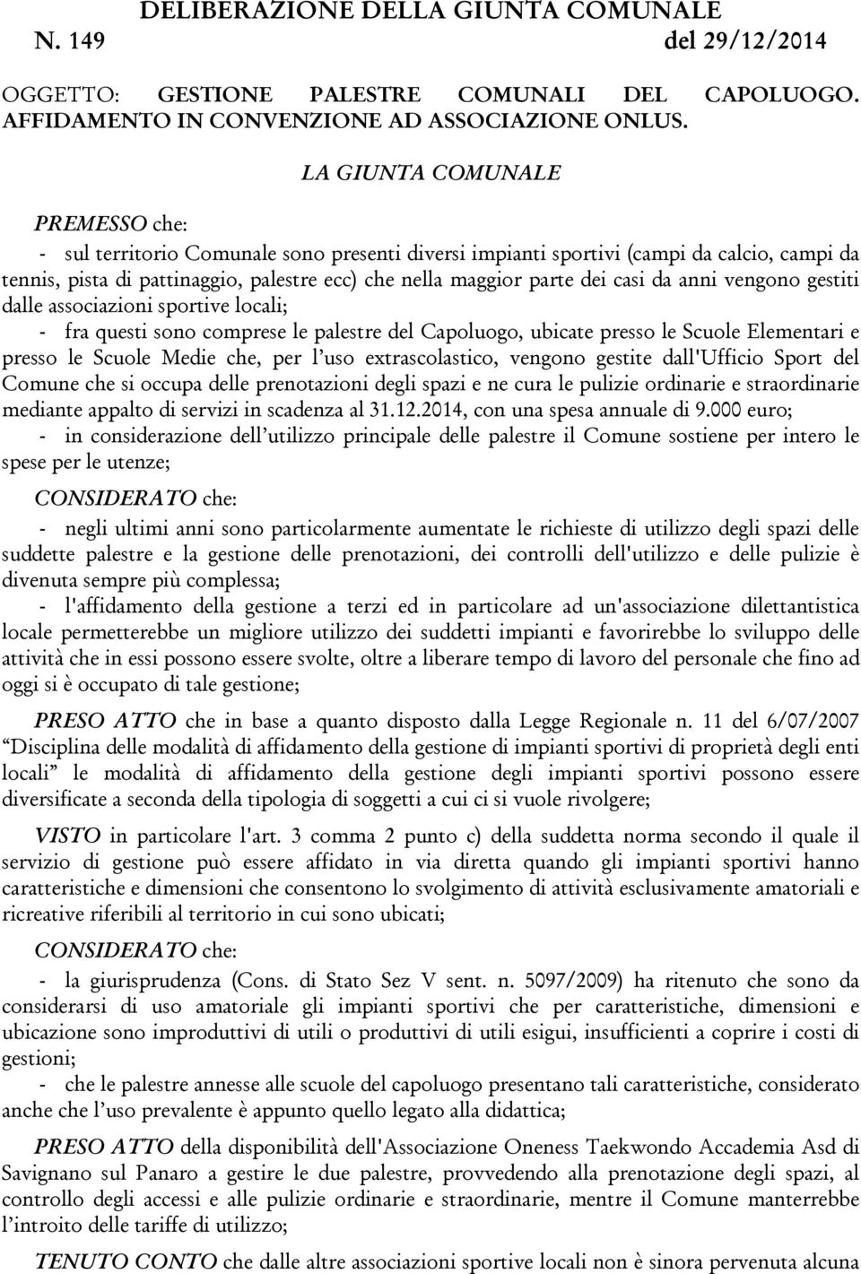 casi da anni vengono gestiti dalle associazioni sportive locali; - fra questi sono comprese le palestre del Capoluogo, ubicate presso le Scuole Elementari e presso le Scuole Medie che, per l uso