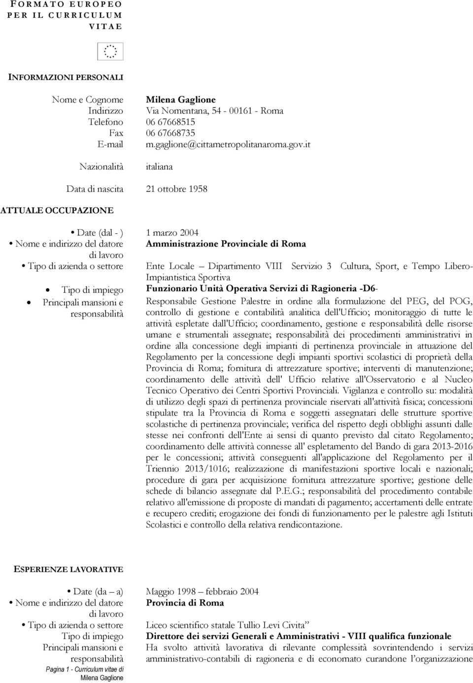 it Nazionalità italiana ATTUALE OCCUPAZIONE Data di nascita 21 ottobre 1958 Date (dal - ) 1 marzo 2004 Nome e indirizzo del datore Amministrazione Provinciale di Roma Tipo di azienda o settore Ente