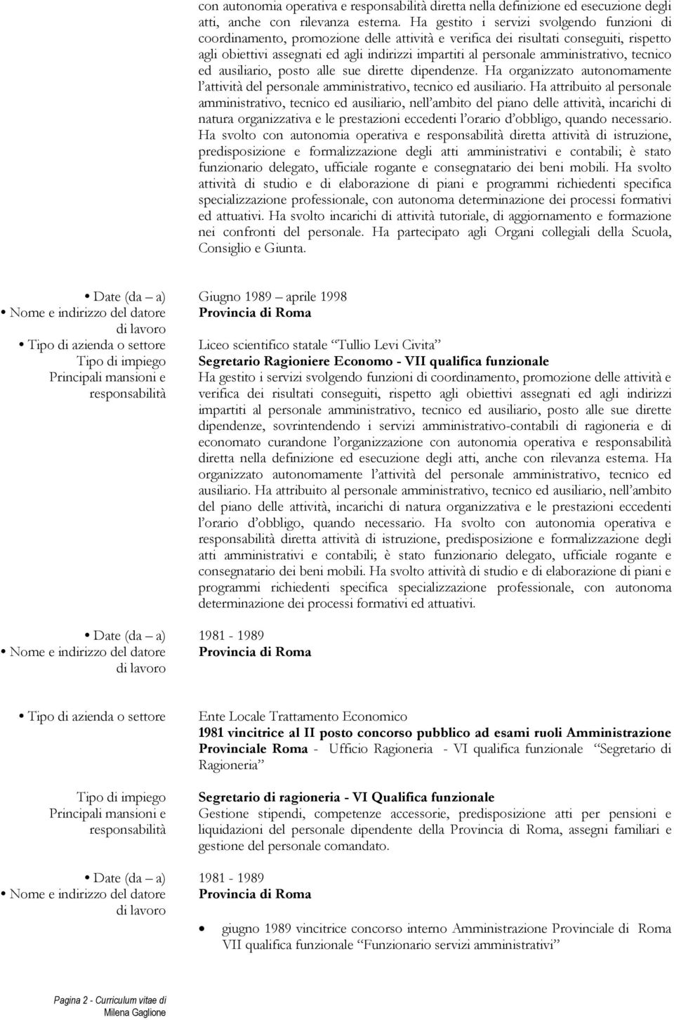 amministrativo, tecnico ed ausiliario, posto alle sue dirette dipendenze. Ha organizzato autonomamente l attività del personale amministrativo, tecnico ed ausiliario.