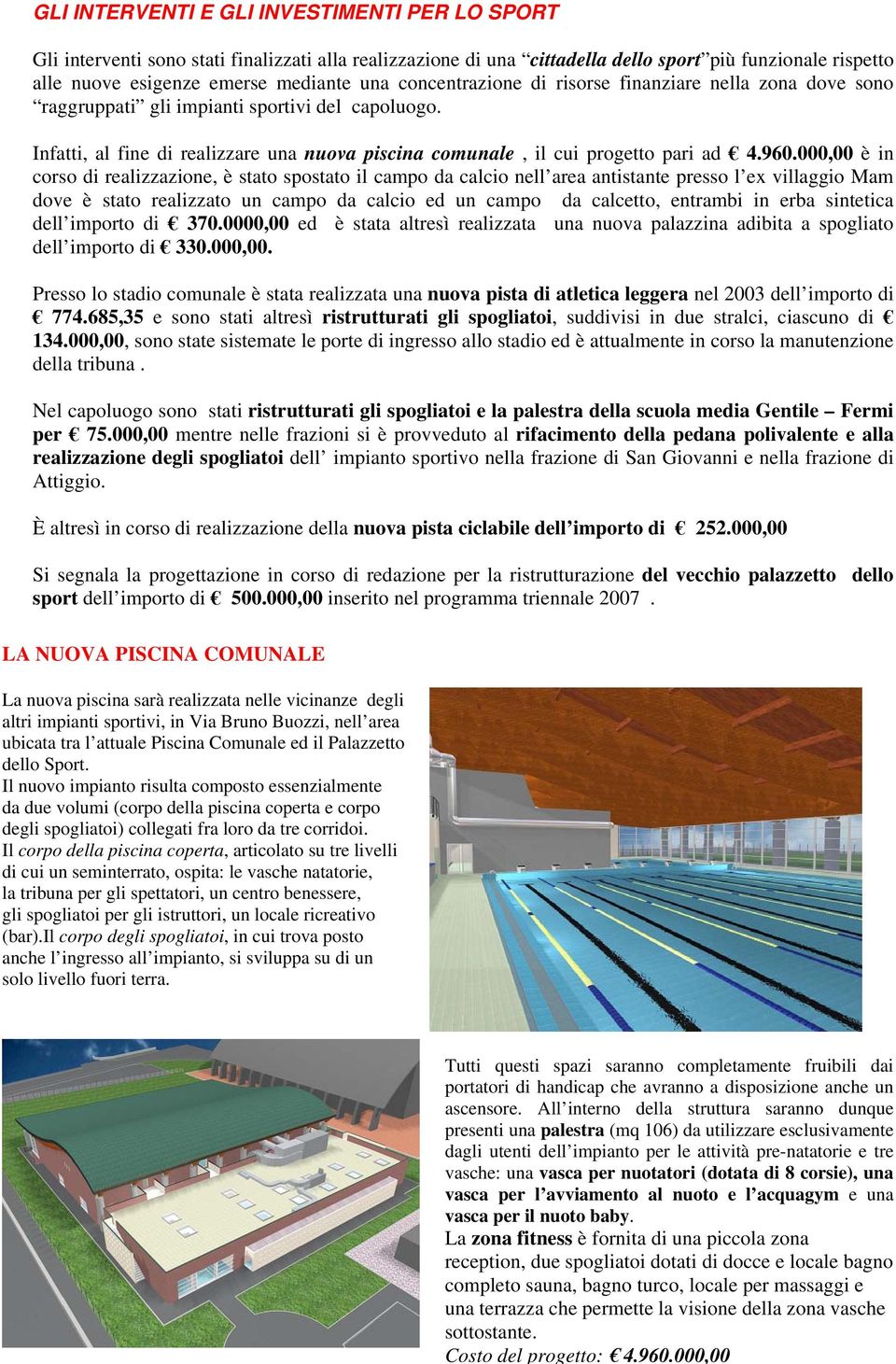 Infatti, al fine di realizzare una nuova piscina comunale, il cui progetto pari ad 4.960.