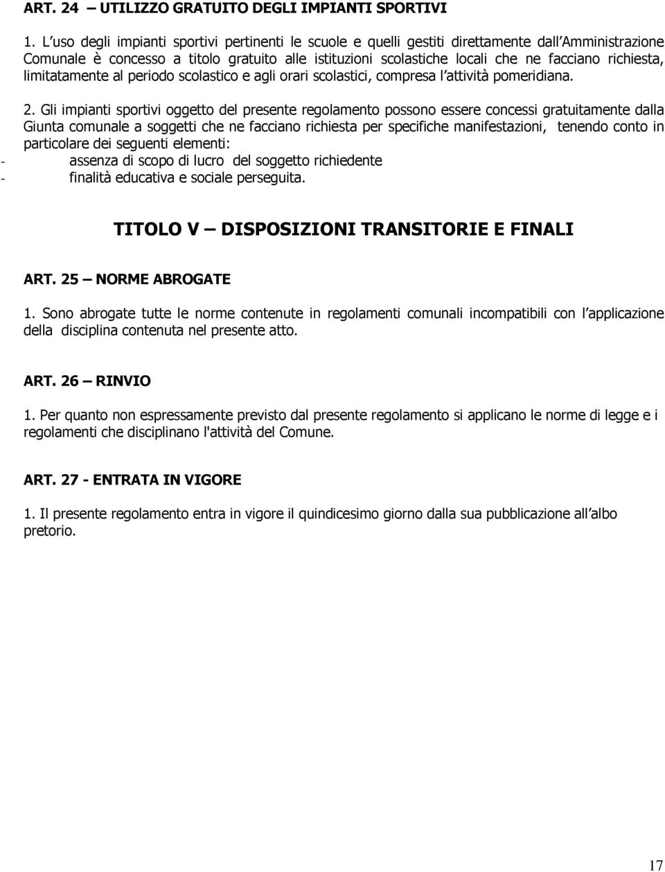 richiesta, limitatamente al periodo scolastico e agli orari scolastici, compresa l attività pomeridiana. 2.