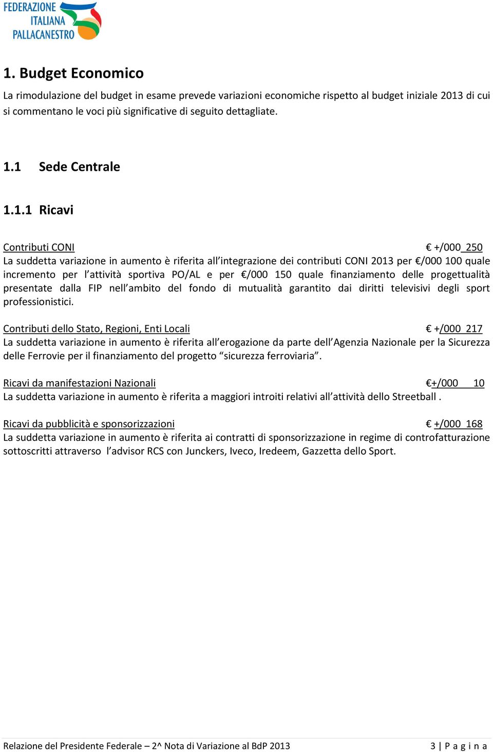 PO/AL e per /000 150 quale finanziamento delle progettualità presentate dalla FIP nell ambito del fondo di mutualità garantito dai diritti televisivi degli sport professionistici.