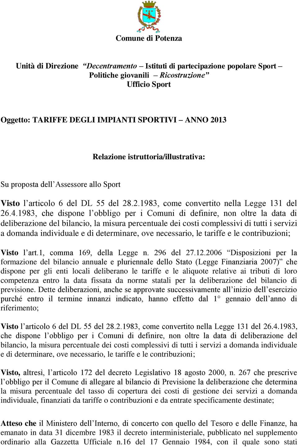 1983, che dispone l obbligo per i Comuni di definire, non oltre la data di deliberazione del bilancio, la misura percentuale dei costi complessivi di tutti i servizi a domanda individuale e di