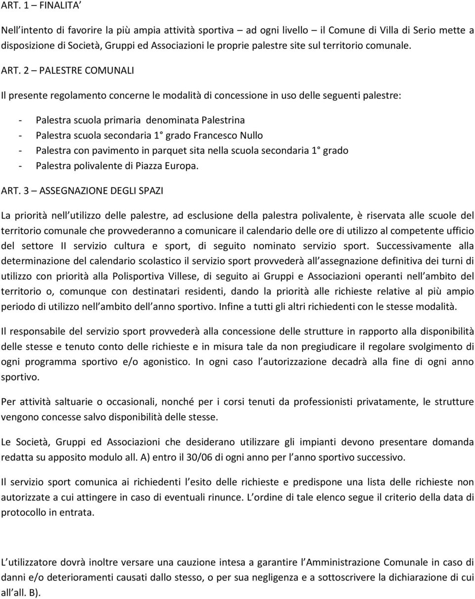 2 PALESTRE COMUNALI Il presente regolamento concerne le modalità di concessione in uso delle seguenti palestre: - Palestra scuola primaria denominata Palestrina - Palestra scuola secondaria 1 grado