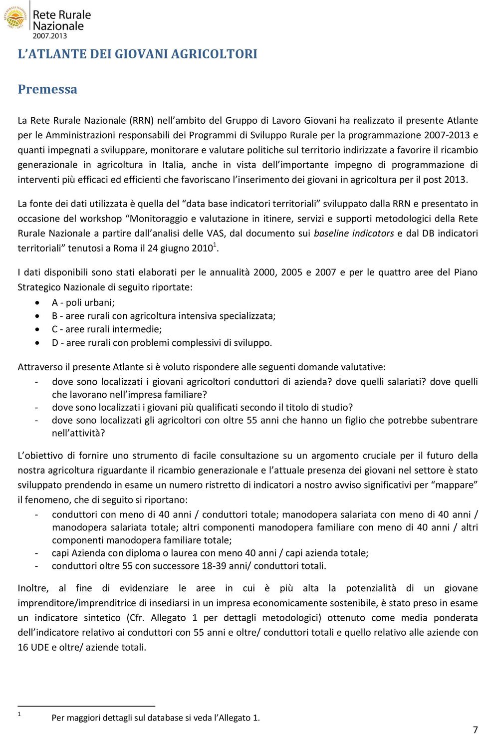 Italia, anche in vista dell importante impegno di programmazione di interventi più efficaci ed efficienti che favoriscano l inserimento dei giovani in agricoltura per il post 213.