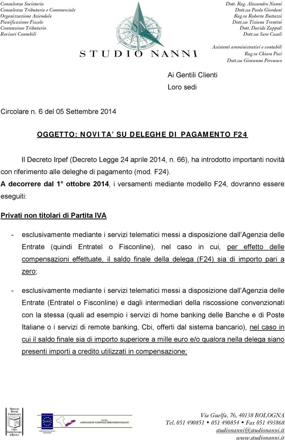 A decorrere dal 1 ottobre 2014, i versamenti mediante modello F24, dovranno essere eseguiti: Privati non titolari di Partita IVA - esclusivamente mediante i servizi telematici messi a disposizione