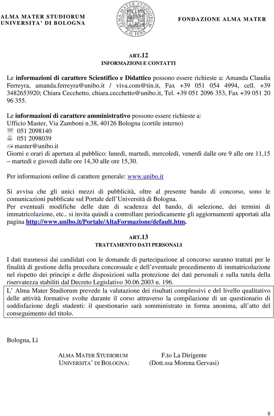 Le informazioni di carattere amministrativo possono essere richieste a: Ufficio Master, Via Zamboni n.38, 40126 Bologna (cortile interno) 051 2098140 051 2098039 master@unibo.