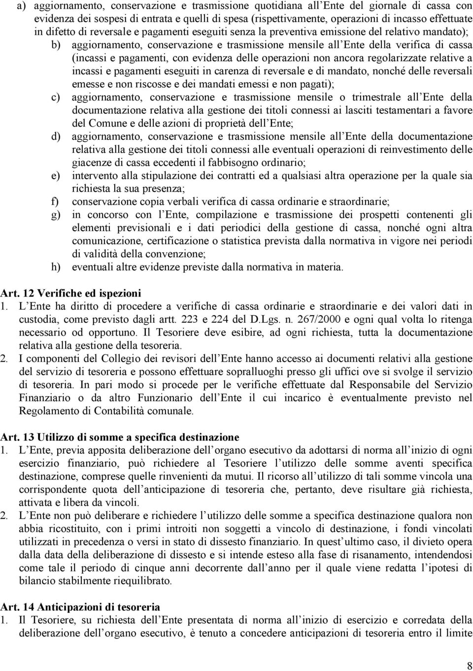 pagamenti, con evidenza delle operazioni non ancora regolarizzate relative a incassi e pagamenti eseguiti in carenza di reversale e di mandato, nonché delle reversali emesse e non riscosse e dei