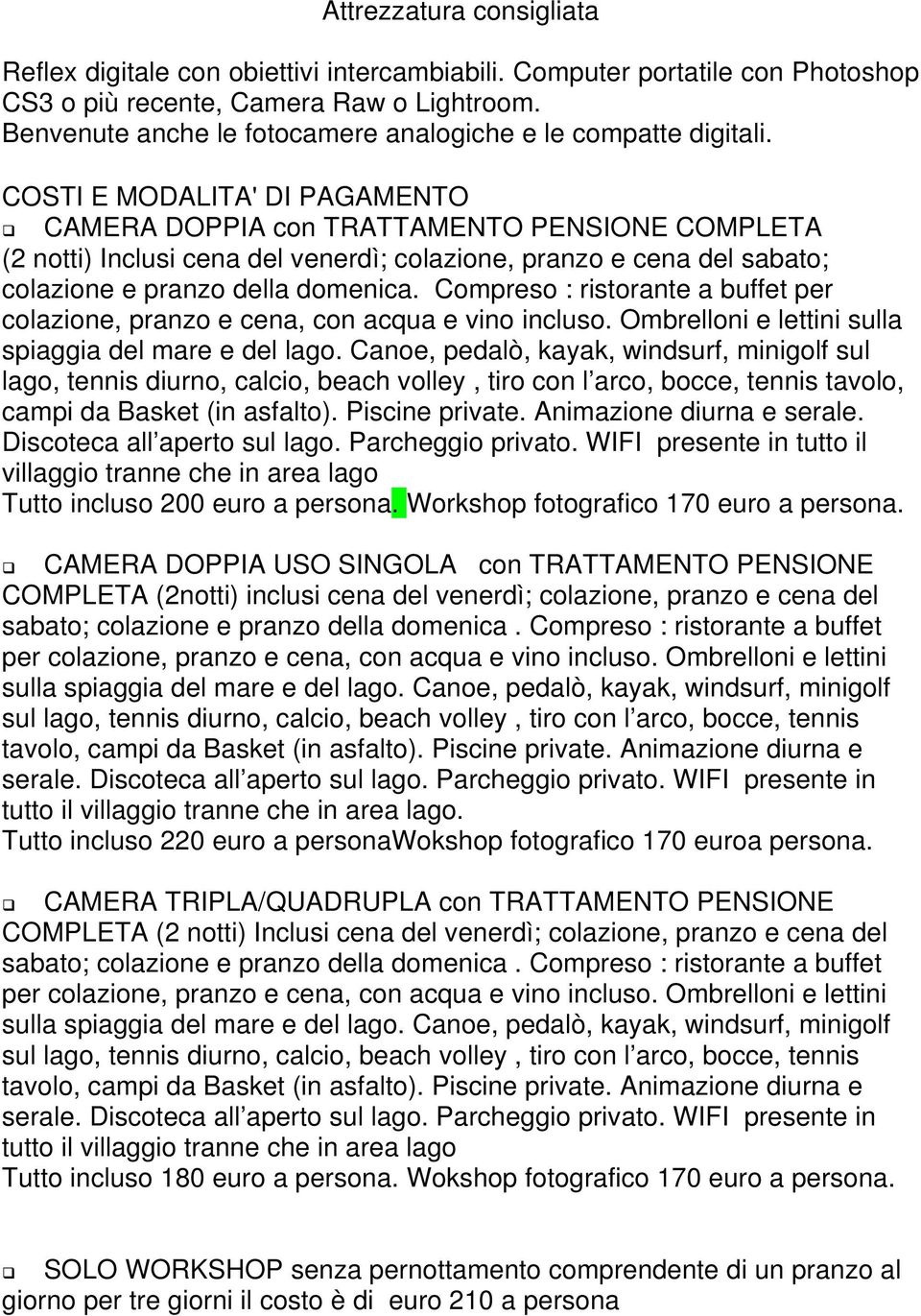 COSTI E MODALITA' DI PAGAMENTO CAMERA DOPPIA con TRATTAMENTO PENSIONE COMPLETA (2 notti) Inclusi cena del venerdì; colazione, pranzo e cena del sabato; colazione e pranzo della domenica.