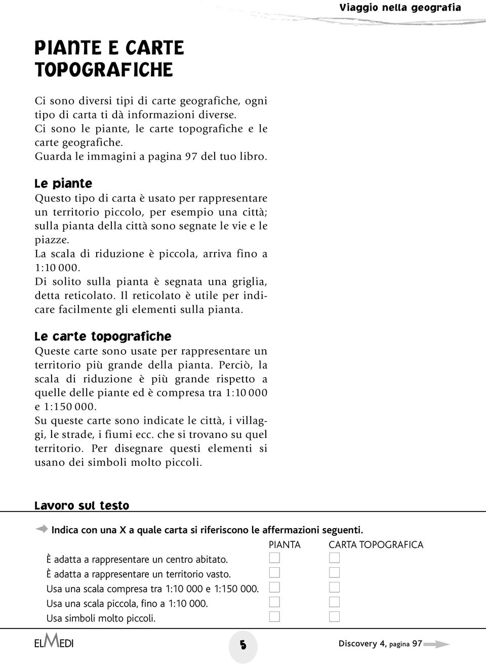 Le piante Questo tipo di carta è usato per rappresentare un territorio piccolo, per esempio una città; sulla pianta della città sono segnate le vie e le piazze.