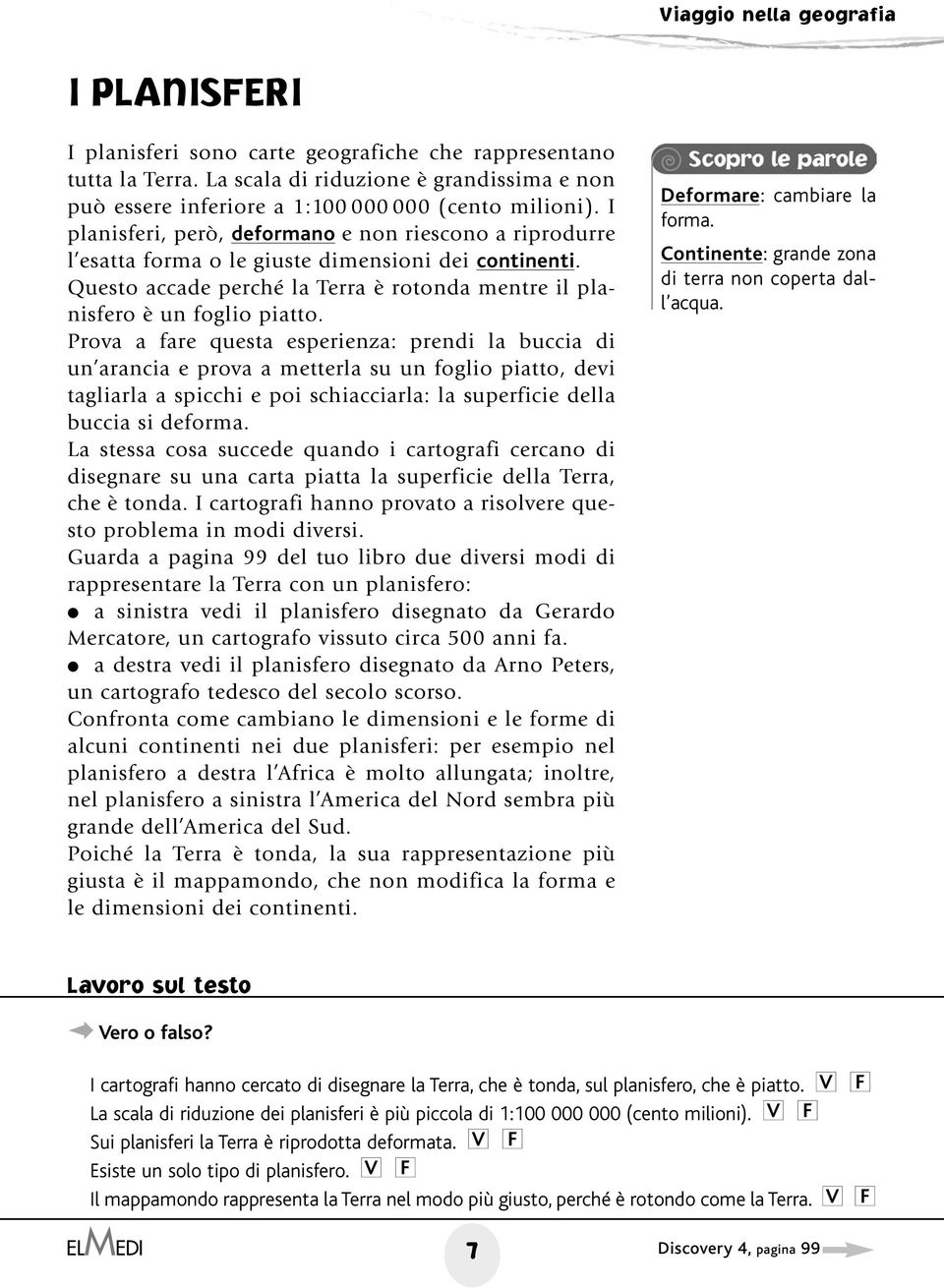 Prova a fare questa esperienza: prendi la buccia di un arancia e prova a metterla su un foglio piatto, devi tagliarla a spicchi e poi schiacciarla: la superficie della buccia si deforma.