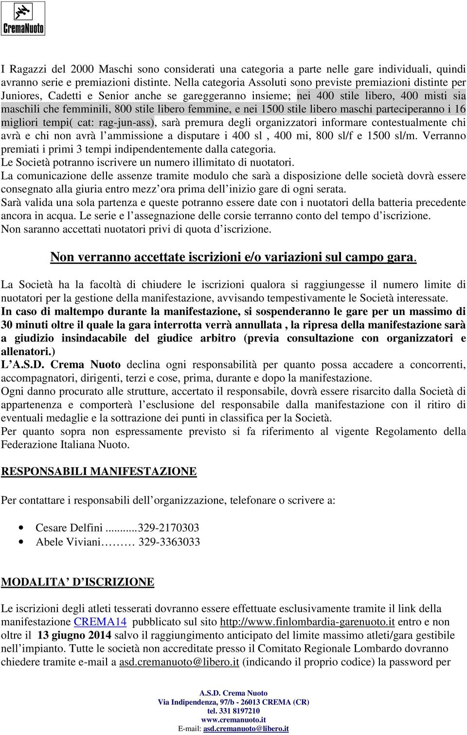 femmine, e nei 1500 stile libero maschi parteciperanno i 16 migliori tempi( cat: rag-jun-ass), sarà premura degli organizzatori informare contestualmente chi avrà e chi non avrà l ammissione a