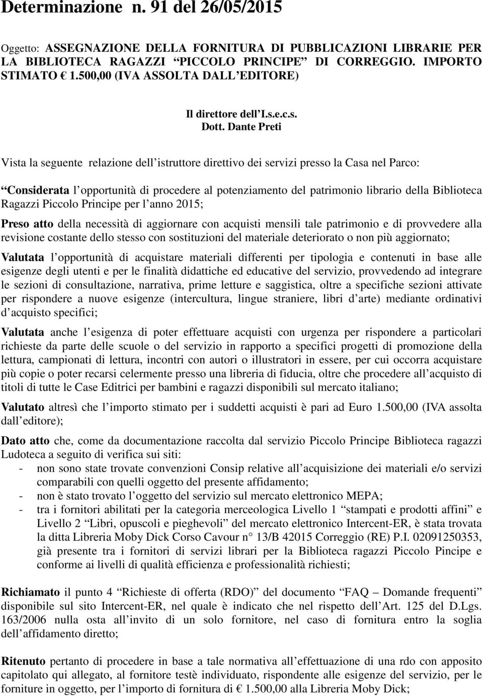 Dante Preti Vista la seguente relazione dell istruttore direttivo dei servizi presso la Casa nel Parco: Considerata l opportunità di procedere al potenziamento del patrimonio librario della