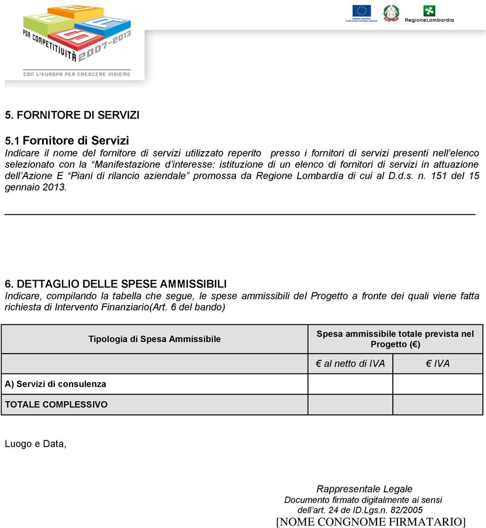 un elenco di fornitori di servizi in attuazione dell Azione E Piani di rilancio aziendale promossa da Regione Lombardia di cui al D.d.s. n. 151 del 15 gennaio 2013. 6.