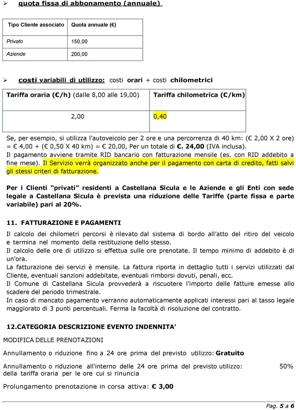 di. 24,00 (IVA inclusa). Il pagamento avviene tramite RID bancario con fatturazione mensile (es. con RID addebito a fine mese).