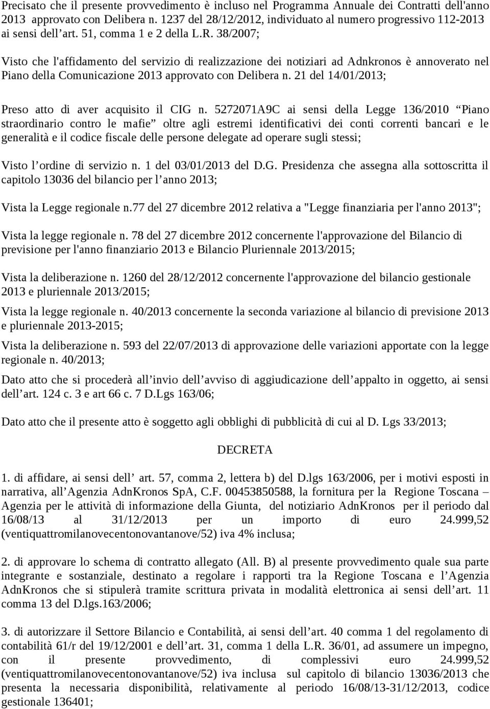 38/2007; Visto che l'affidamento del servizio di realizzazione dei notiziari ad Adnkronos è annoverato nel Piano della Comunicazione 2013 approvato con Delibera n.