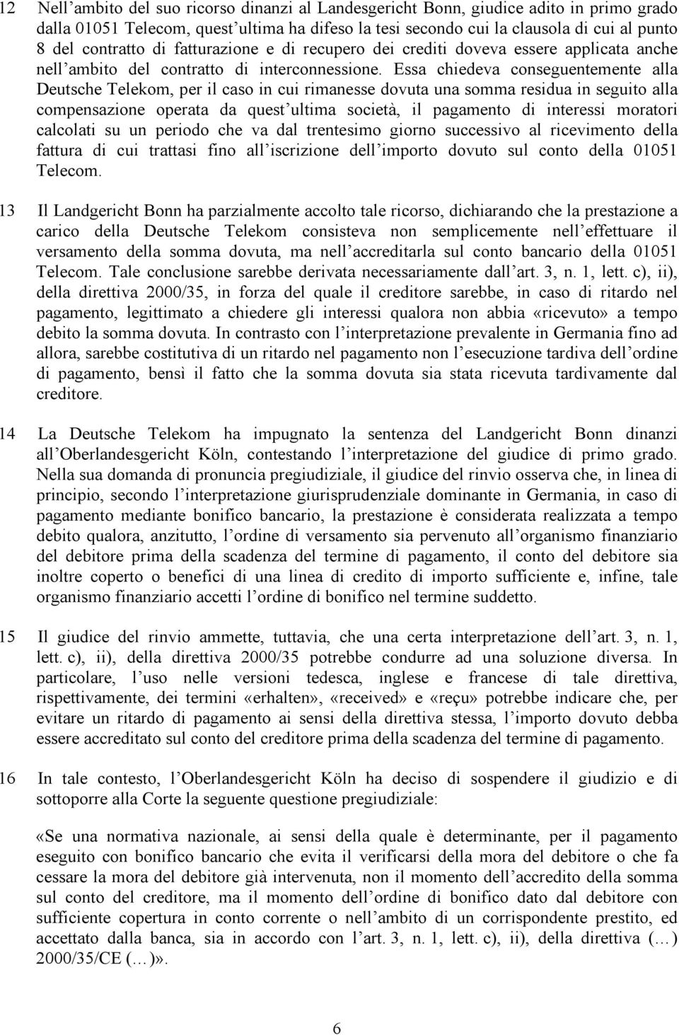 Essa chiedeva conseguentemente alla Deutsche Telekom, per il caso in cui rimanesse dovuta una somma residua in seguito alla compensazione operata da quest ultima società, il pagamento di interessi