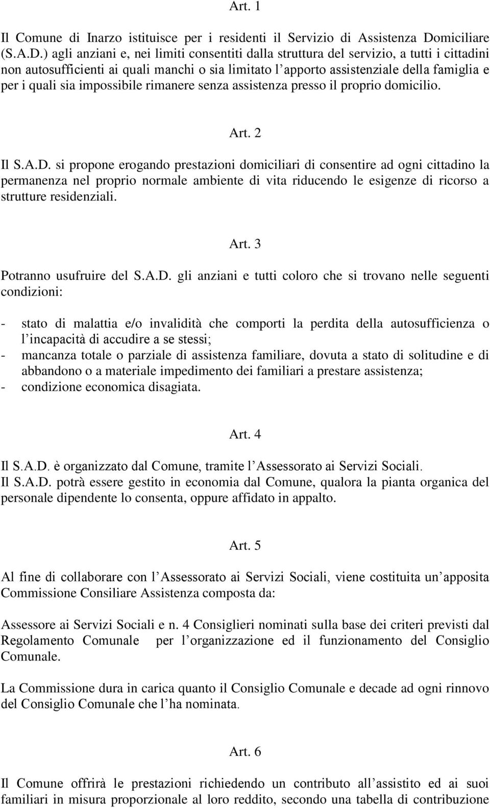 ) agli anziani e, nei limiti consentiti dalla struttura del servizio, a tutti i cittadini non autosufficienti ai quali manchi o sia limitato l apporto assistenziale della famiglia e per i quali sia