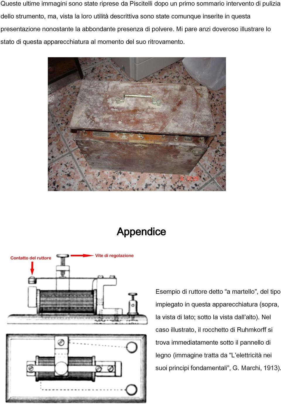 Mi pare anzi doveroso illustrare lo stato di questa apparecchiatura al momento del suo ritrovamento.