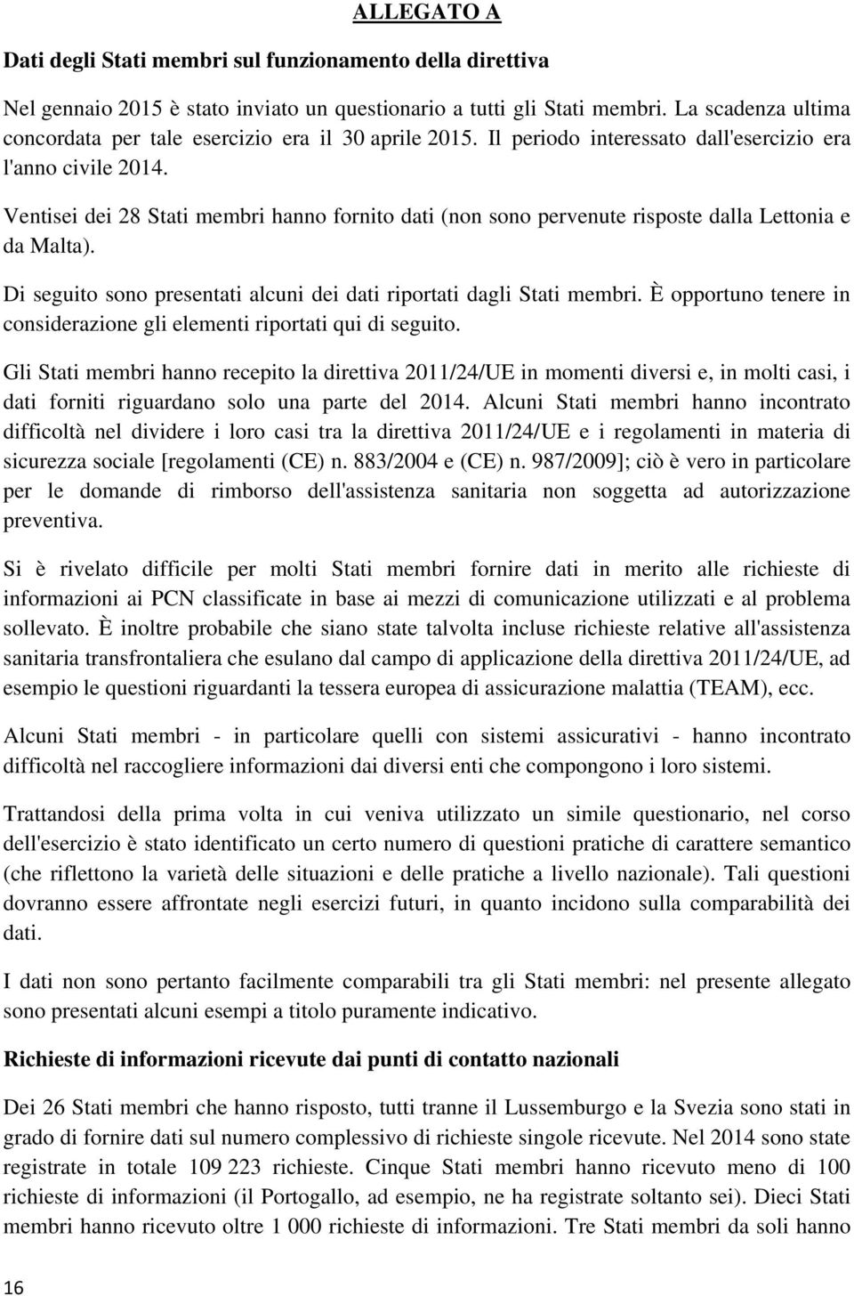 Ventisei dei 28 Stati membri hanno fornito dati (non sono pervenute risposte dalla Lettonia e da Malta). Di seguito sono presentati alcuni dei dati riportati dagli Stati membri.